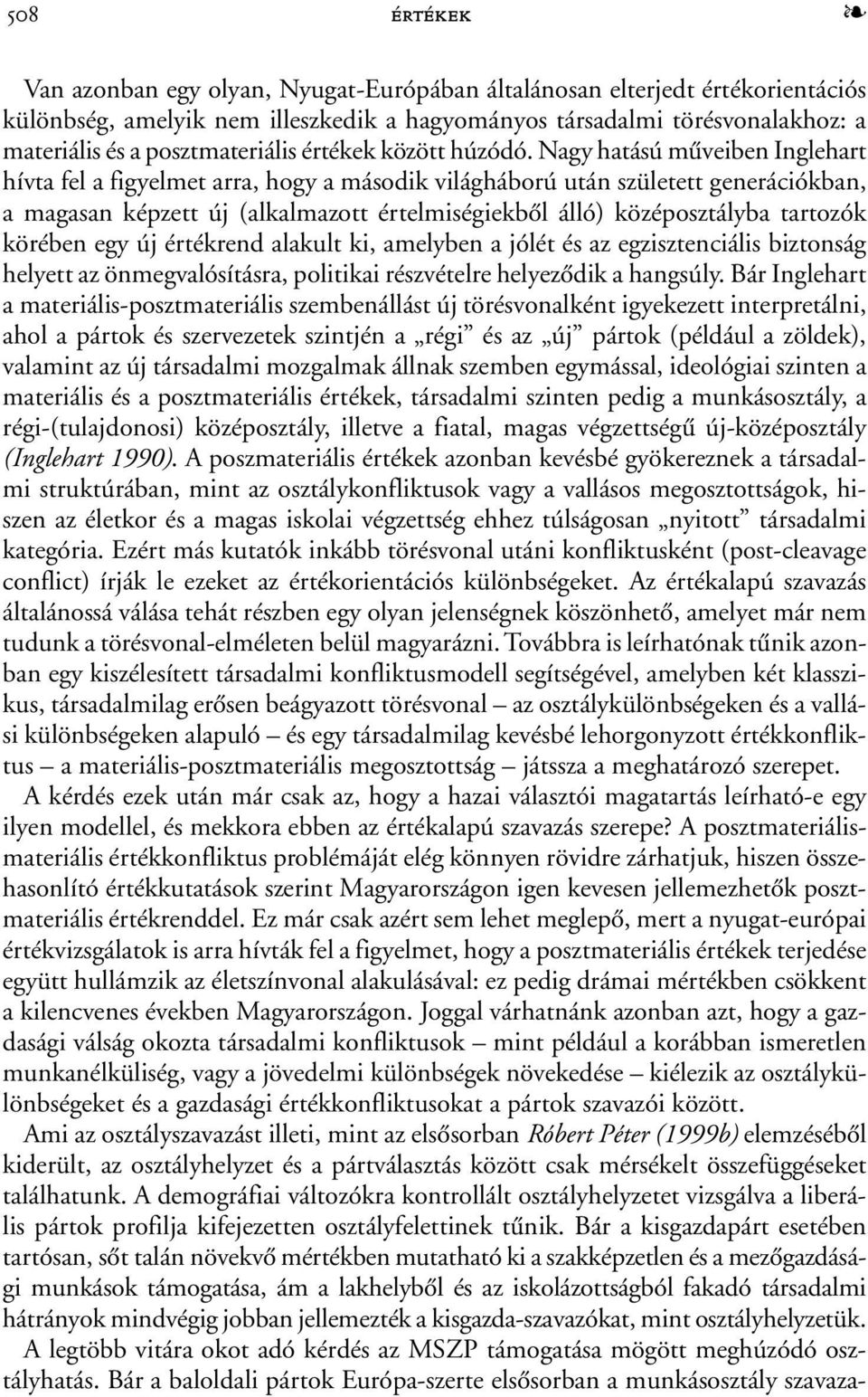 Nagy hatású mûveiben Inglehart hívta fel a figyelmet arra, hogy a második világháború után született generációkban, a magasan képzett új (alkalmazott értelmiségiekbõl álló) középosztályba tartozók