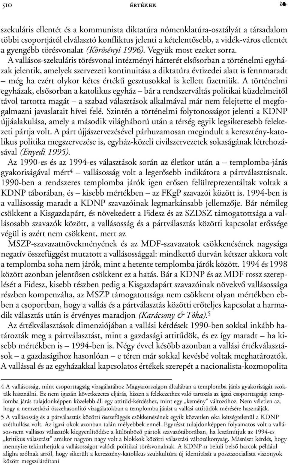 A vallásos-szekuláris törésvonal intézményi hátterét elsõsorban a történelmi egyházak jelentik, amelyek szervezeti kontinuitása a diktatúra évtizedei alatt is fennmaradt még ha ezért olykor kétes