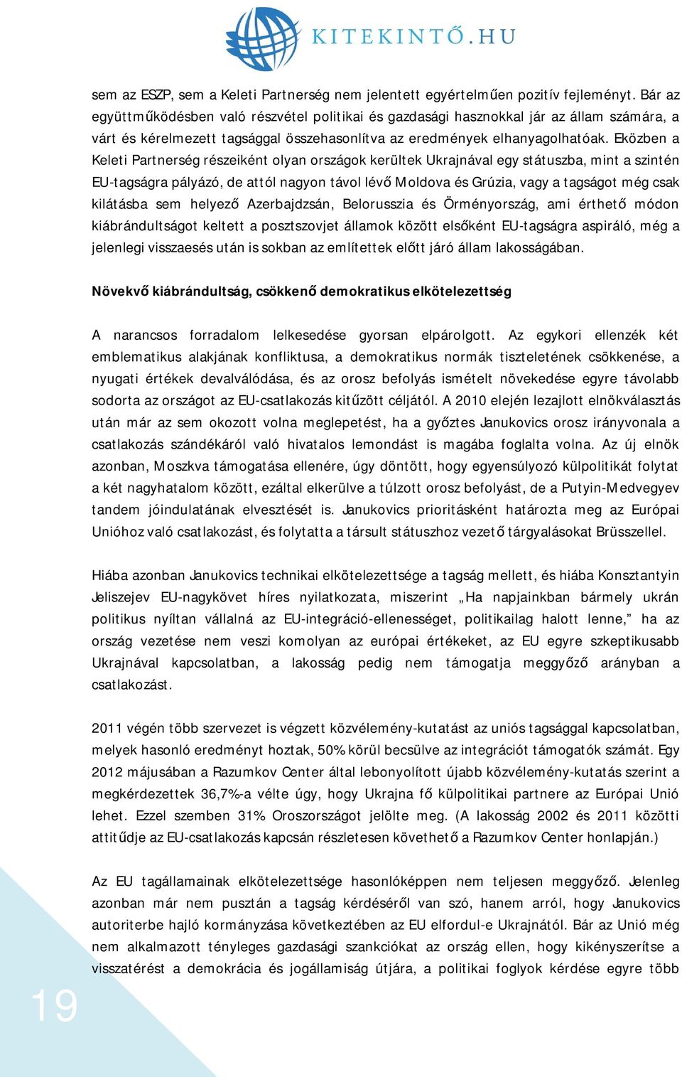 Eközben a Keleti Partnerség részeiként olyan országok kerültek Ukrajnával egy státuszba, mint a szintén EU-tagságra pályázó, de attól nagyon távol lév Moldova és Grúzia, vagy a tagságot még csak