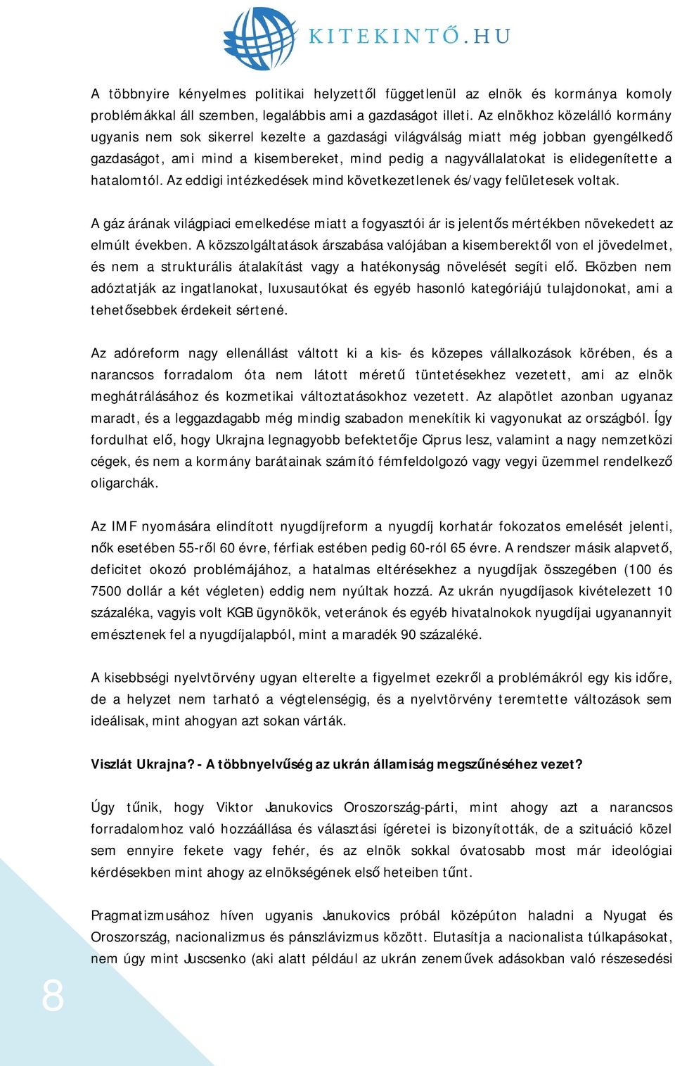 a hatalomtól. Az eddigi intézkedések mind következetlenek és/vagy felületesek voltak. A gáz árának világpiaci emelkedése miatt a fogyasztói ár is jelent s mértékben növekedett az elmúlt években.