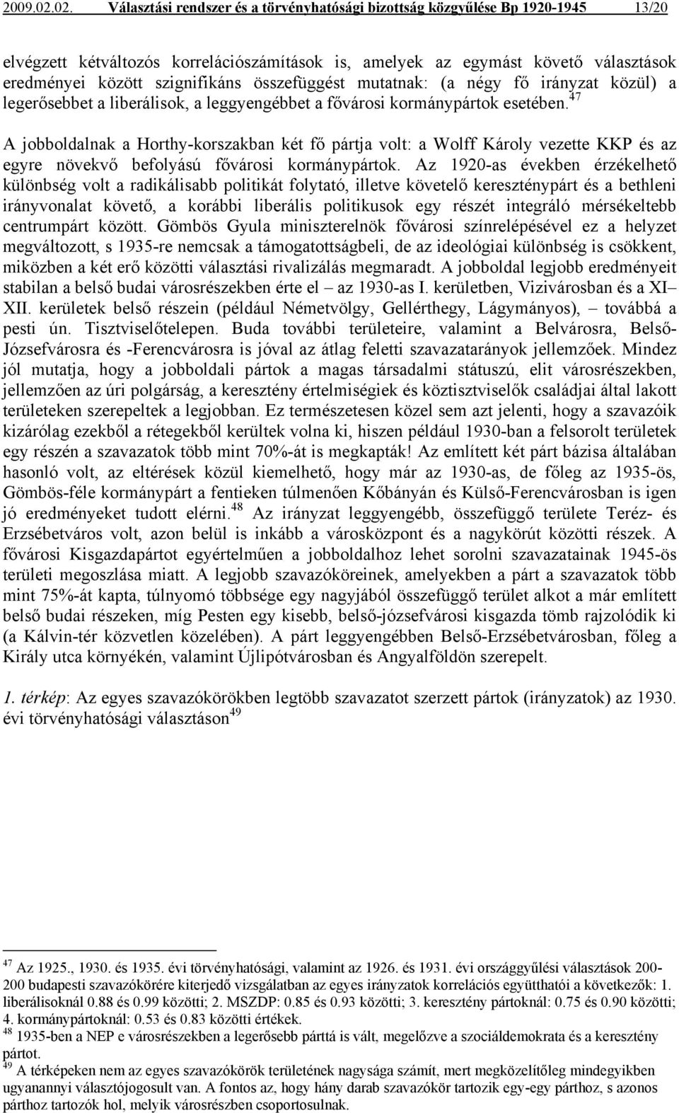 szignifikáns összefüggést mutatnak: (a négy fő irányzat közül) a legerősebbet a liberálisok, a leggyengébbet a fővárosi kormánypártok esetében.