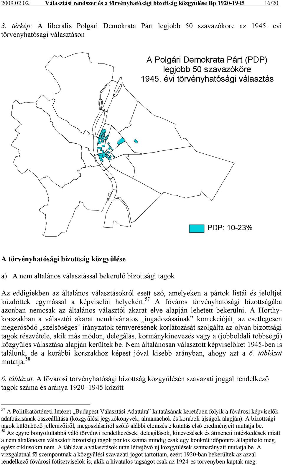 évi törvényhatósági választás PDP: 10-23% A törvényhatósági bizottság közgyűlése a) A nem általános választással bekerülő bizottsági tagok Az eddigiekben az általános választásokról esett szó,