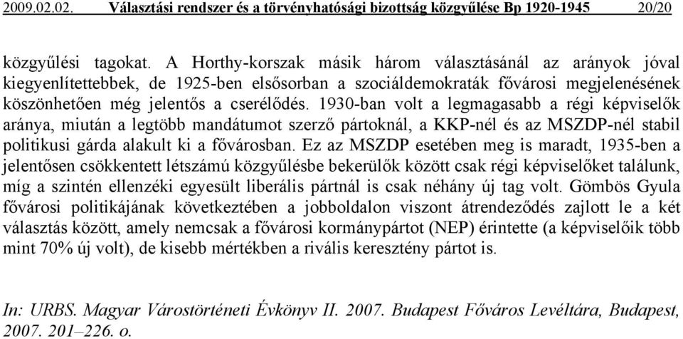 1930-ban volt a legmagasabb a régi képviselők aránya, miután a legtöbb mandátumot szerző pártoknál, a KKP-nél és az MSZDP-nél stabil politikusi gárda alakult ki a fővárosban.