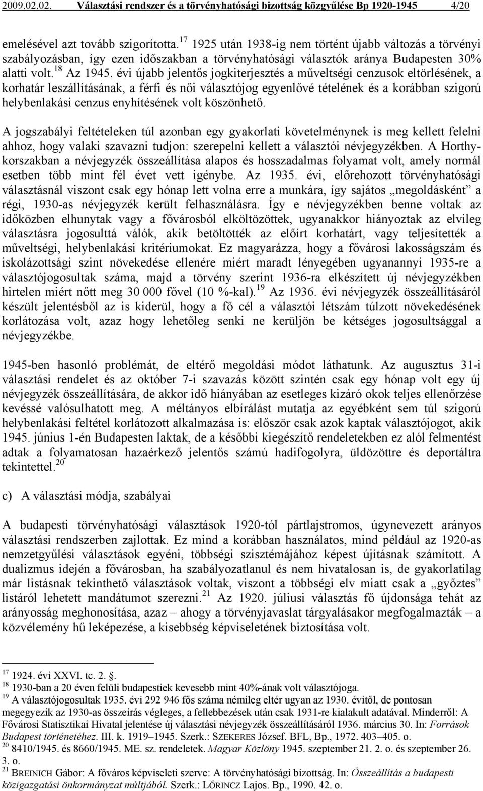 évi újabb jelentős jogkiterjesztés a műveltségi cenzusok eltörlésének, a korhatár leszállításának, a férfi és női választójog egyenlővé tételének és a korábban szigorú helybenlakási cenzus