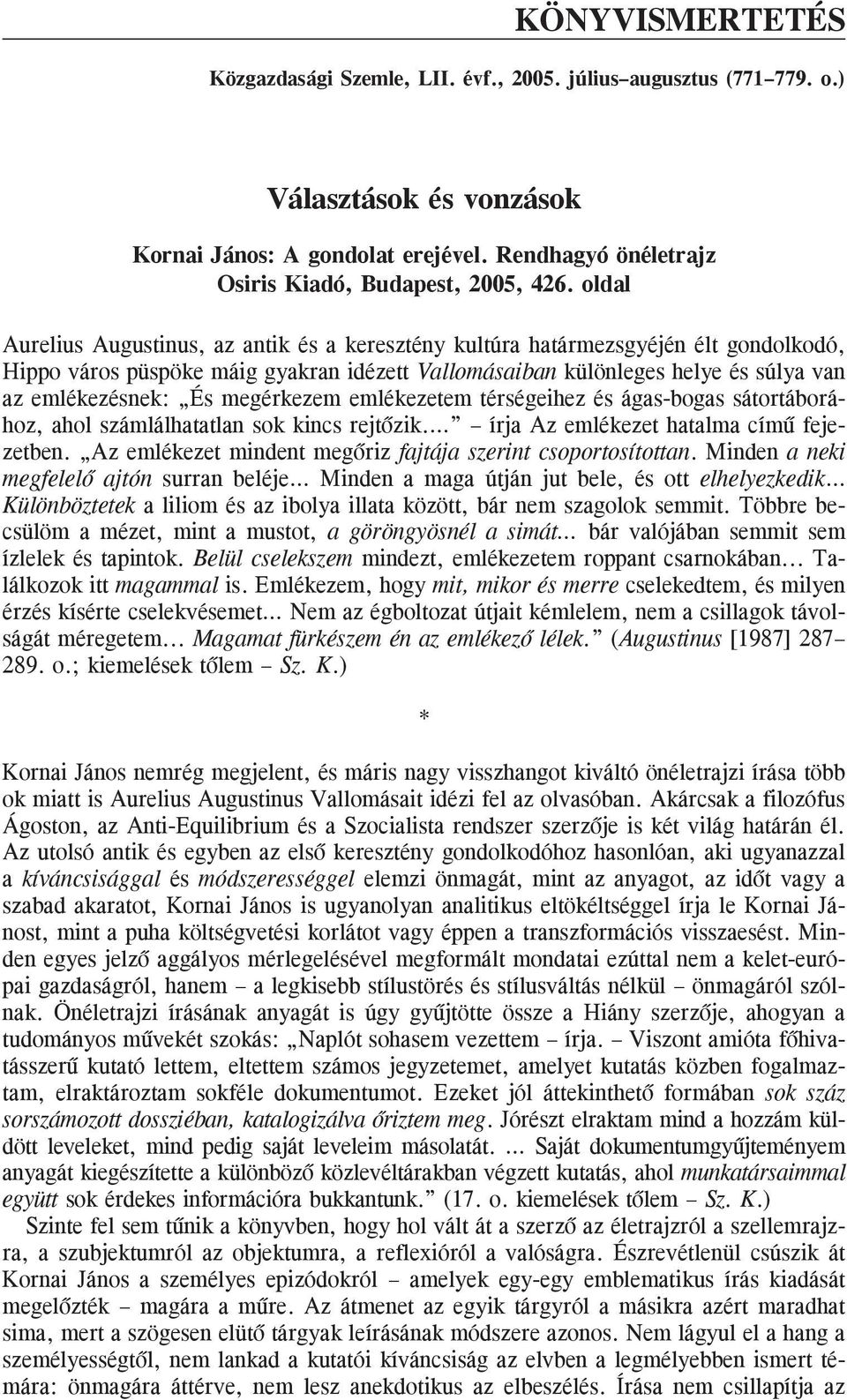 megérkezem emlékezetem térségeihez és ágas-bogas sátortáborához, ahol számlálhatatlan sok kincs rejtõzik. írja Az emlékezet hatalma címû fejezetben.