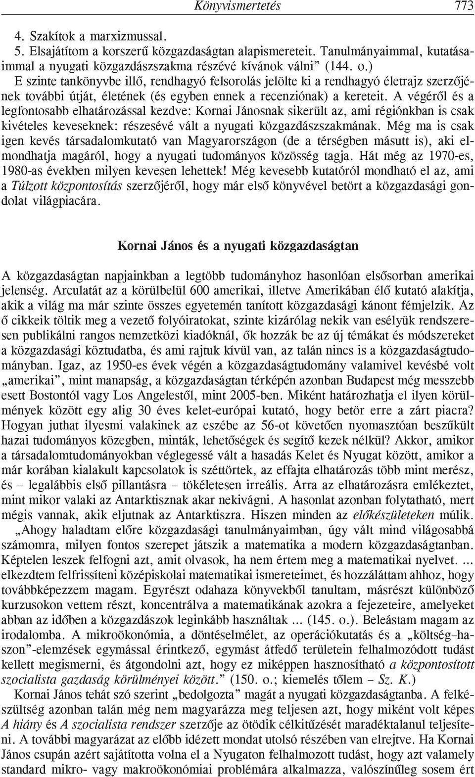 A végérõl és a legfontosabb elhatározással kezdve: Kornai Jánosnak sikerült az, ami régiónkban is csak kivételes keveseknek: részesévé vált a nyugati közgazdászszakmának.