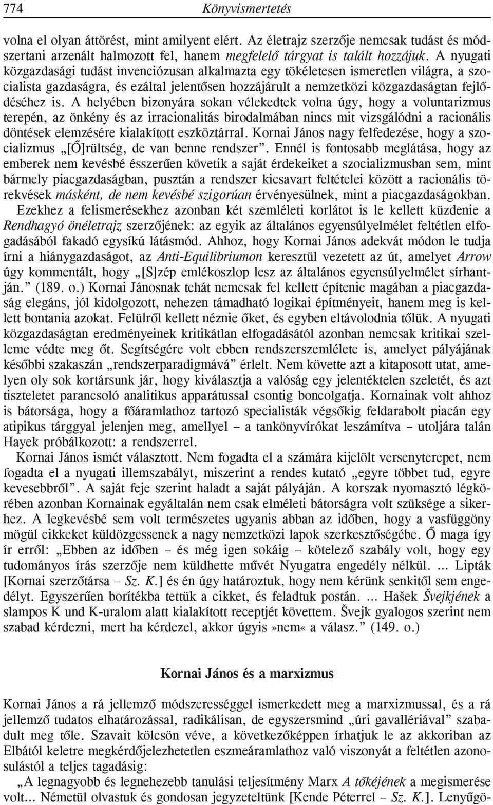 A helyében bizonyára sokan vélekedtek volna úgy, hogy a voluntarizmus terepén, az önkény és az irracionalitás birodalmában nincs mit vizsgálódni a racionális döntések elemzésére kialakított