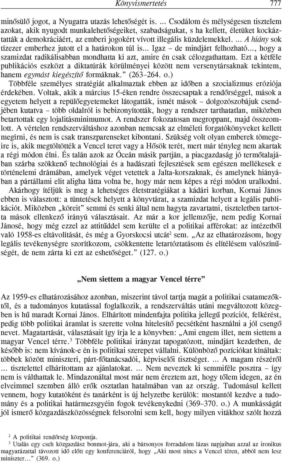 A hiány sok tízezer emberhez jutott el a határokon túl is Igaz de mindjárt felhozható, hogy a szamizdat radikálisabban mondhatta ki azt, amire én csak célozgathattam.