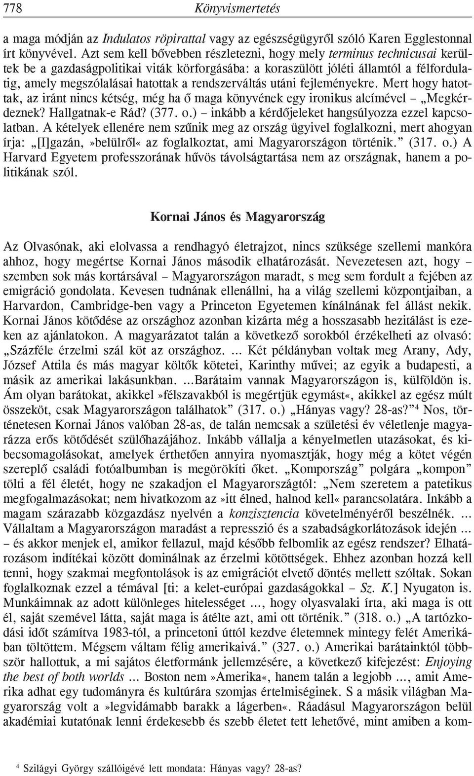 rendszerváltás utáni fejleményekre. Mert hogy hatottak, az iránt nincs kétség, még ha õ maga könyvének egy ironikus alcímével Megkérdeznek? Hallgatnak-e Rád? (377. o.