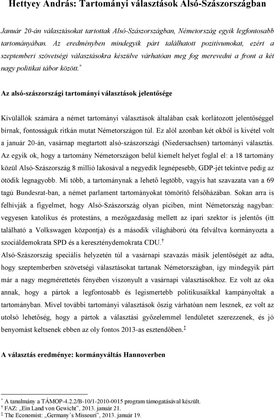 * Az alsó-szászországi tartományi választások jelentősége Kívülállók számára a német tartományi választások általában csak korlátozott jelentőséggel bírnak, fontosságuk ritkán mutat Németországon túl.