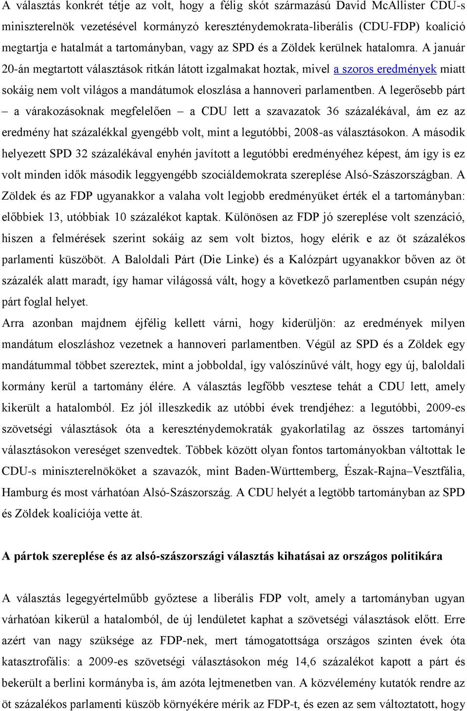 A január 20-án megtartott választások ritkán látott izgalmakat hoztak, mivel a szoros eredmények miatt sokáig nem volt világos a mandátumok eloszlása a hannoveri parlamentben.