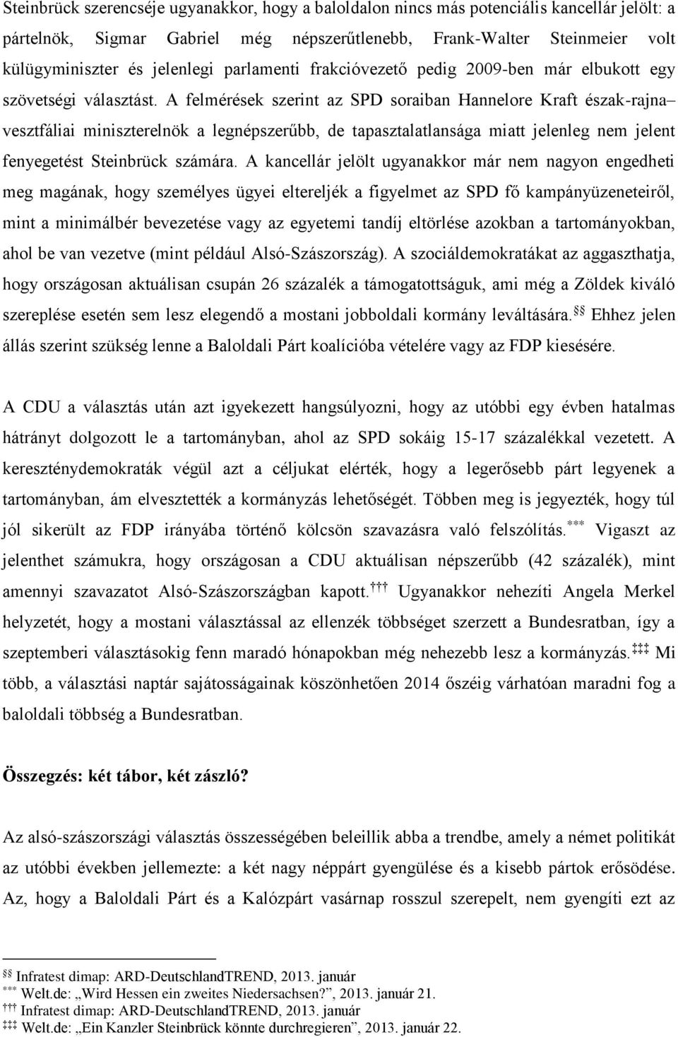 A felmérések szerint az SPD soraiban Hannelore Kraft észak-rajna vesztfáliai miniszterelnök a legnépszerűbb, de tapasztalatlansága miatt jelenleg nem jelent fenyegetést Steinbrück számára.