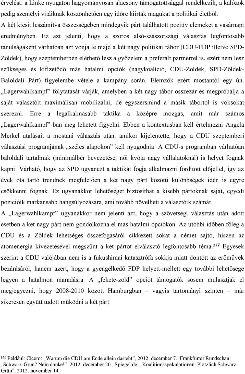 Ez azt jelenti, hogy a szoros alsó-szászországi választás legfontosabb tanulságaként várhatóan azt vonja le majd a két nagy politikai tábor (CDU-FDP illetve SPD- Zöldek), hogy szeptemberben elérhető