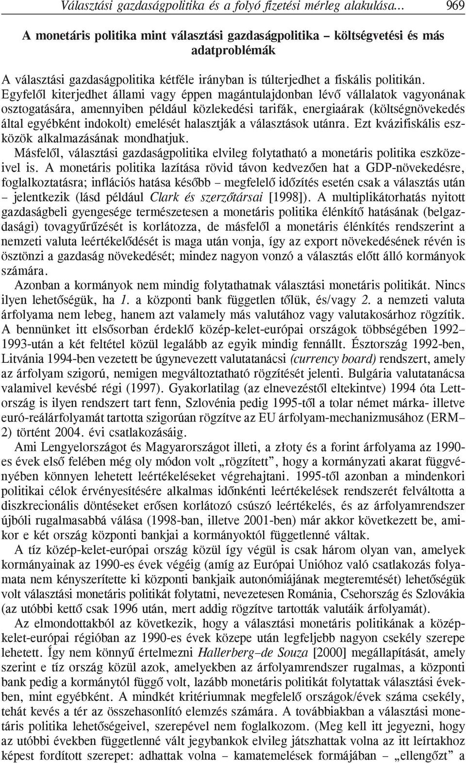 Egyfelõl kiterjedhet állami vagy éppen magántulajdonban lévõ vállalatok vagyonának osztogatására, amennyiben például közlekedési tarifák, energiaárak (költségnövekedés által egyébként indokolt)