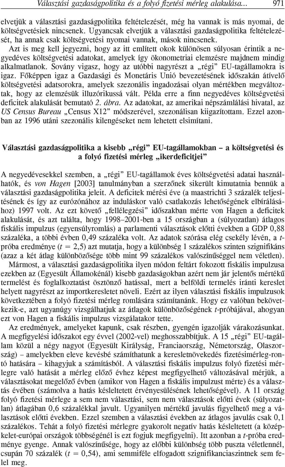 Azt is meg kell jegyezni, hogy az itt említett okok különösen súlyosan érintik a negyedéves költségvetési adatokat, amelyek így ökonometriai elemzésre majdnem mindig alkalmatlanok.