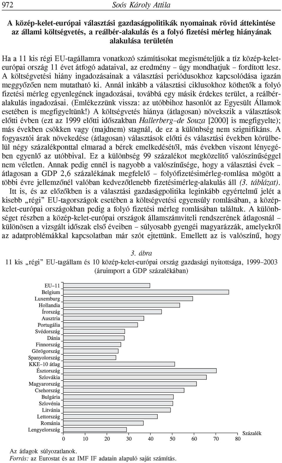 A költségvetési hiány ingadozásainak a választási periódusokhoz kapcsolódása igazán meggyõzõen nem mutatható ki.