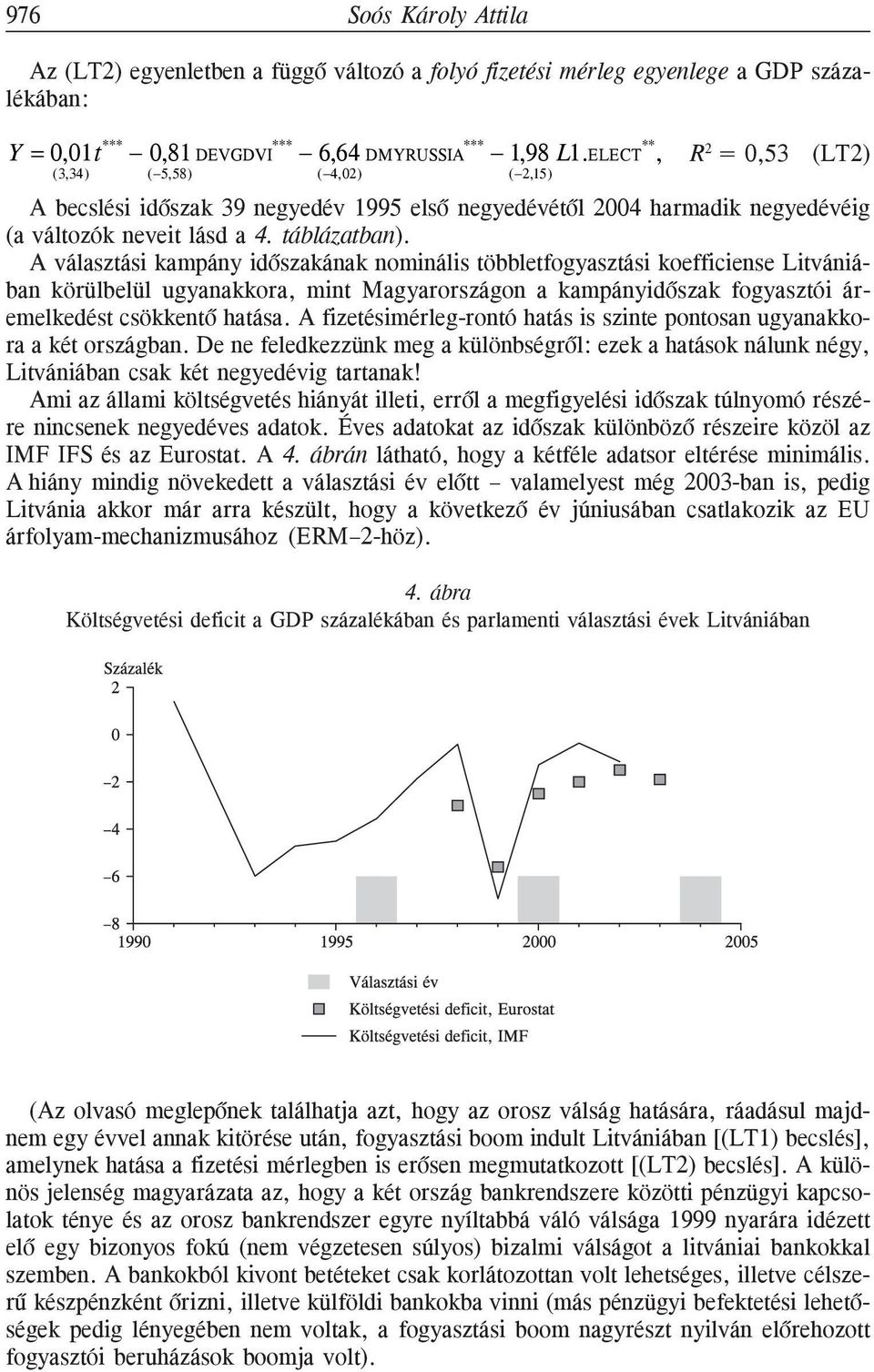 A választási kampány idõszakának nominális többletfogyasztási koefficiense Litvániában körülbelül ugyanakkora, mint Magyarországon a kampányidõszak fogyasztói áremelkedést csökkentõ hatása.