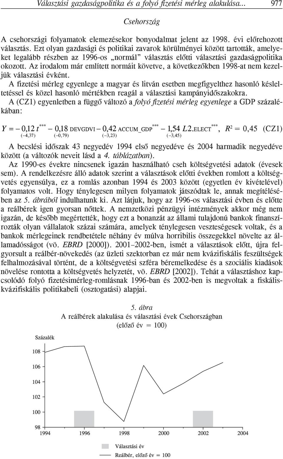 Az irodalom már említett normáit követve, a következõkben 1998-at nem kezeljük választási évként.