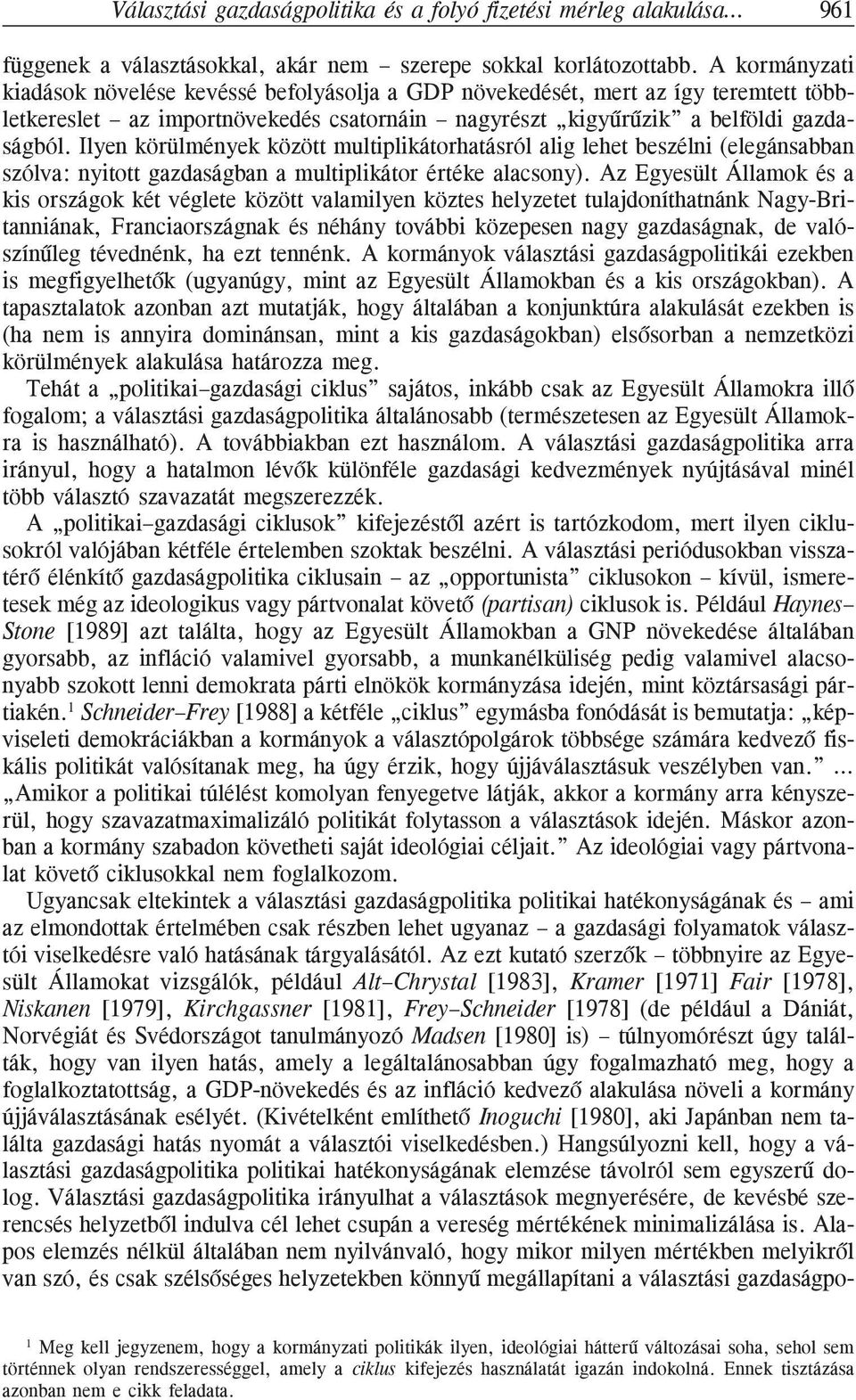 Ilyen körülmények között multiplikátorhatásról alig lehet beszélni (elegánsabban szólva: nyitott gazdaságban a multiplikátor értéke alacsony).