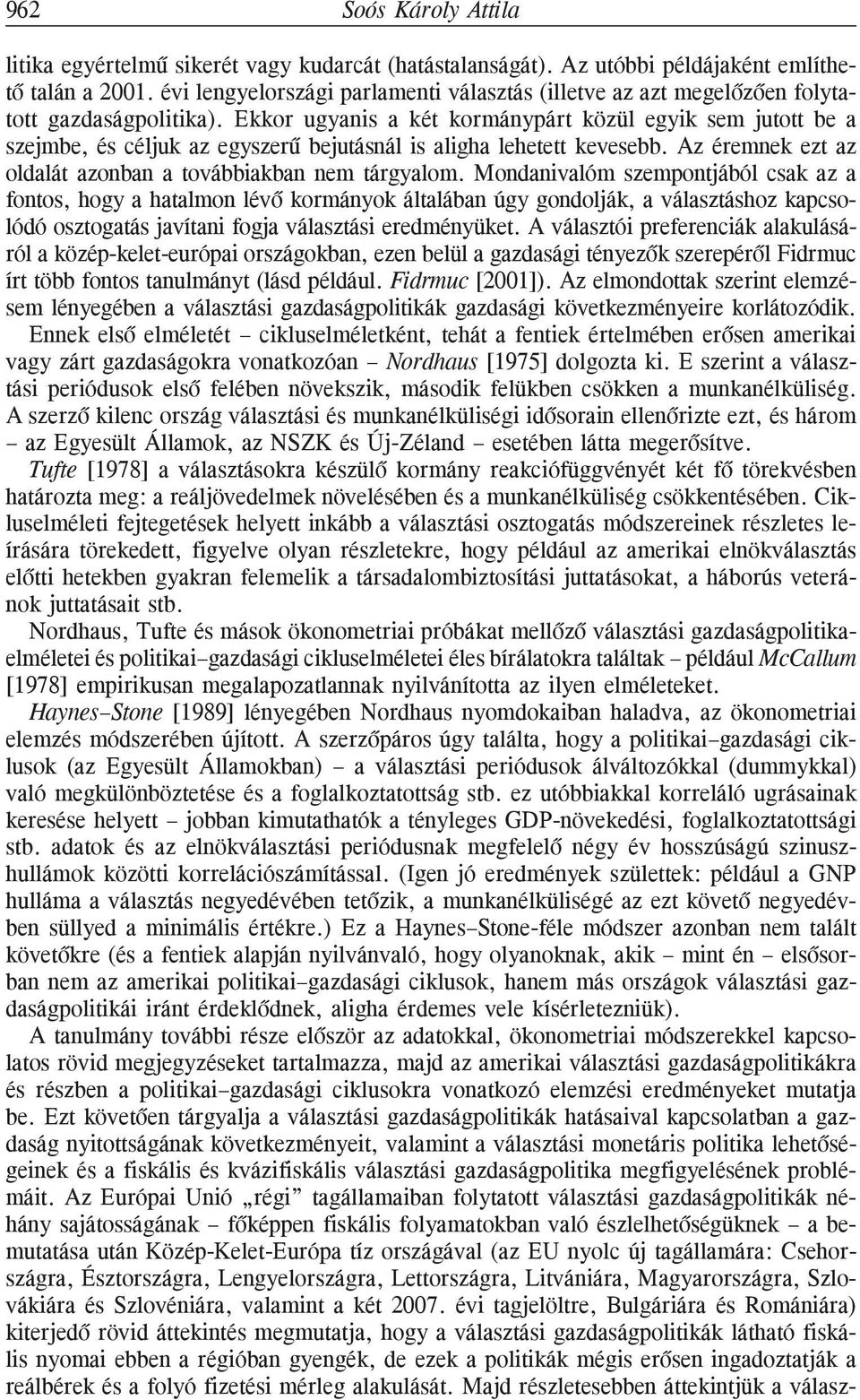 Ekkor ugyanis a két kormánypárt közül egyik sem jutott be a szejmbe, és céljuk az egyszerû bejutásnál is aligha lehetett kevesebb. Az éremnek ezt az oldalát azonban a továbbiakban nem tárgyalom.