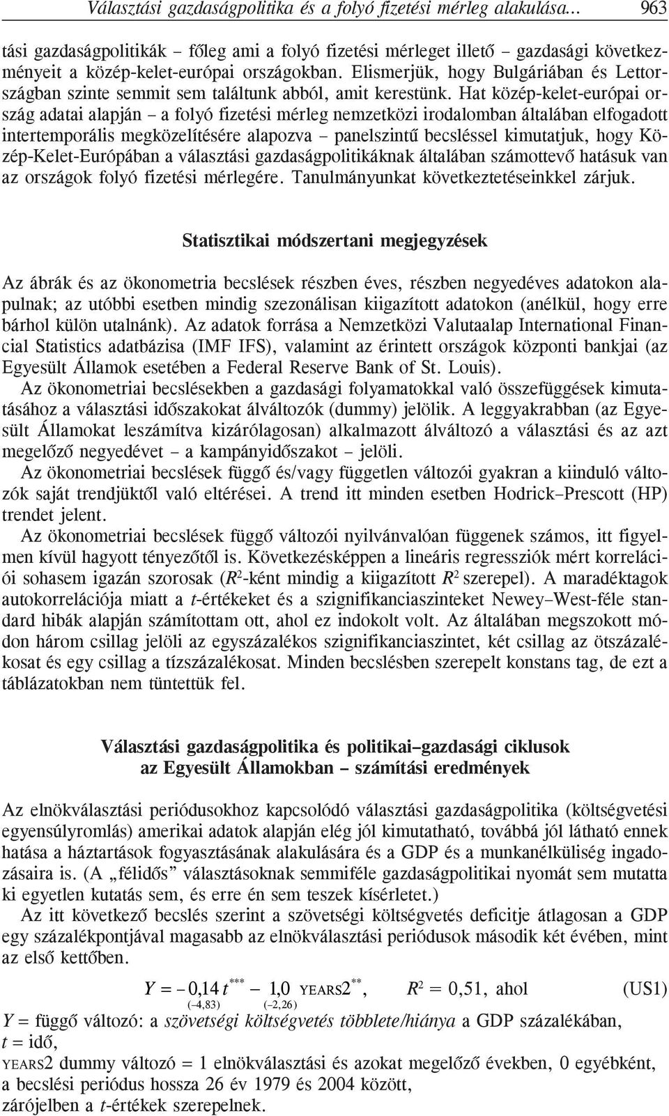 Hat közép-kelet-európai ország adatai alapján a folyó fizetési mérleg nemzetközi irodalomban általában elfogadott intertemporális megközelítésére alapozva panelszintû becsléssel kimutatjuk, hogy