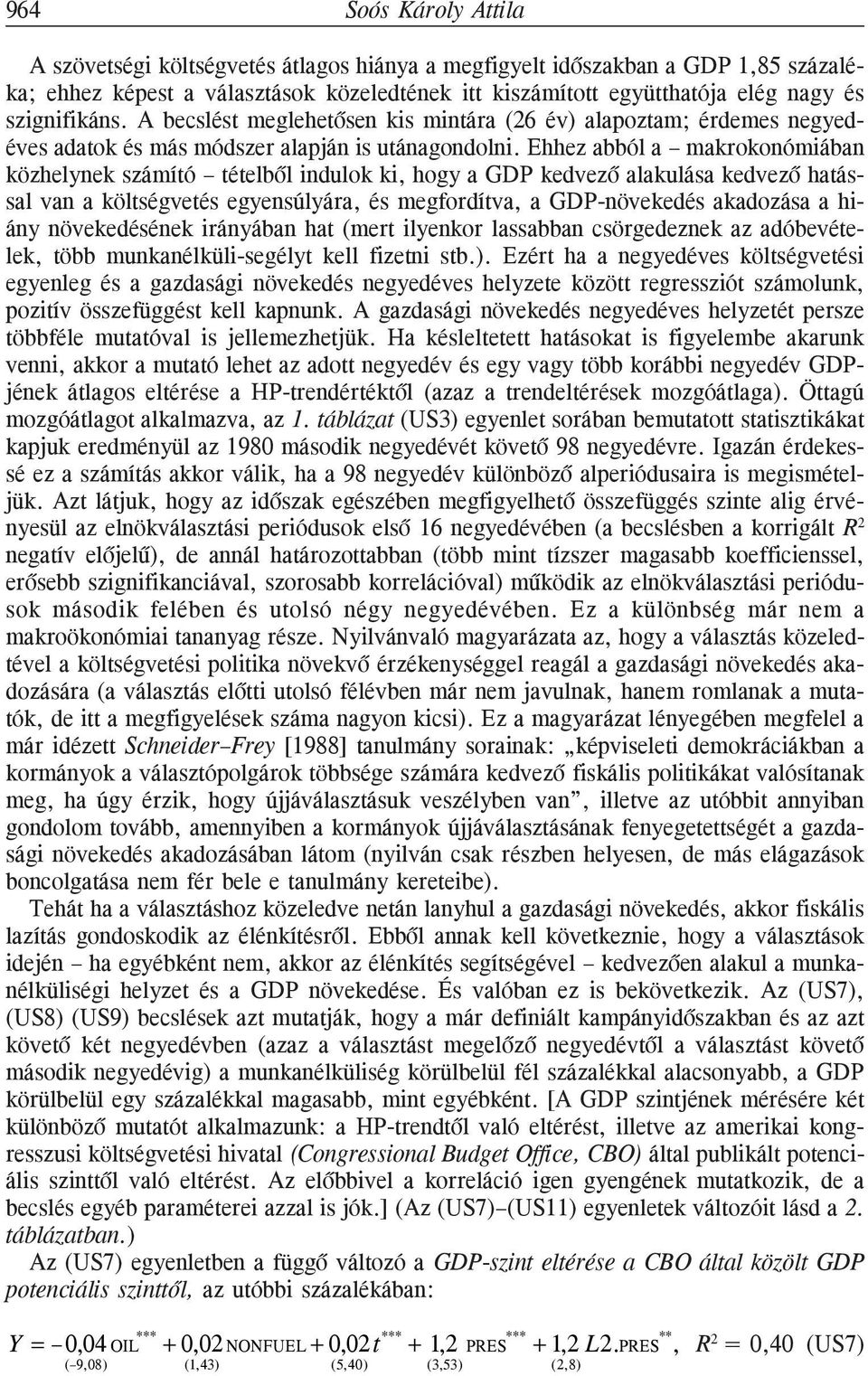 Ehhez abból a makrokonómiában közhelynek számító tételbõl indulok ki, hogy a GDP kedvezõ alakulása kedvezõ hatással van a költségvetés egyensúlyára, és megfordítva, a GDP-növekedés akadozása a hiány