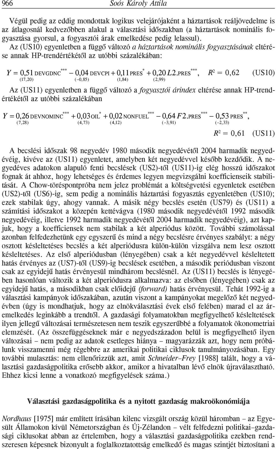 Az (US10) egyenletben a függõ változó a háztartások nominális fogyasztásának eltérése annak HP-trendértékétõl az utóbbi százalékában: *** * *** Y = 0,51 DEVGDNC 0,04 DEVCPI + 0,11PRES + 0,20 L2.