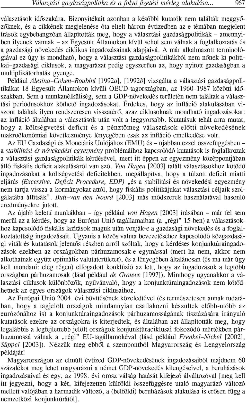 választási gazdaságpolitikák amennyiben ilyenek vannak az Egyesült Államokon kívül sehol sem válnak a foglalkoztatás és a gazdasági növekedés ciklikus ingadozásainak alapjaivá.