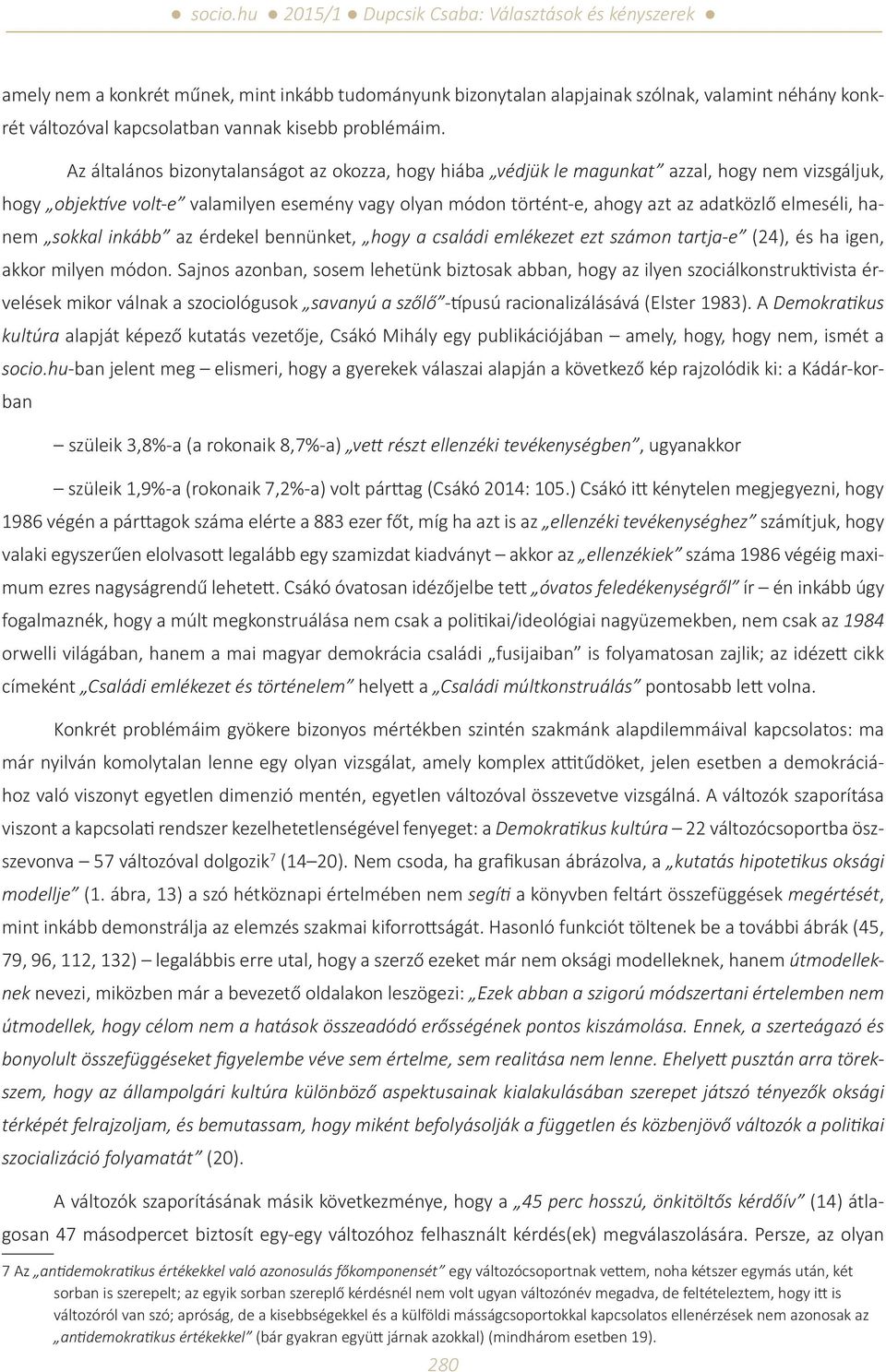 elmeséli, hanem sokkal inkább az érdekel bennünket, hogy a családi emlékezet ezt számon tartja-e (24), és ha igen, akkor milyen módon.