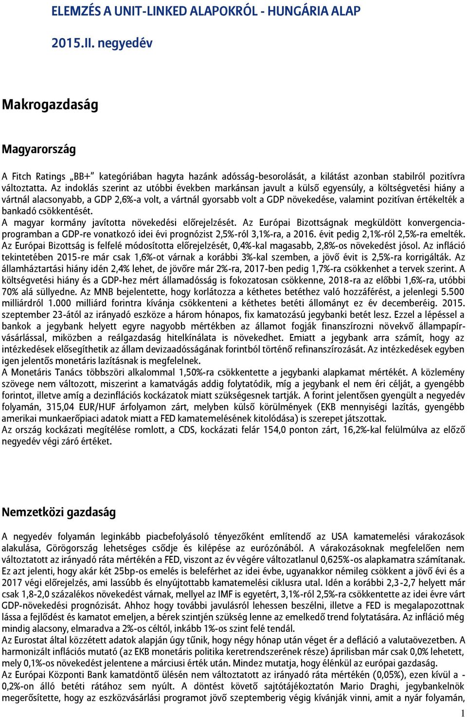 Az indoklás szerint az utóbbi években markánsan javult a külső egyensúly, a költségvetési hiány a vártnál alacsonyabb, a GDP 2,6%-a volt, a vártnál gyorsabb volt a GDP növekedése, valamint pozitívan