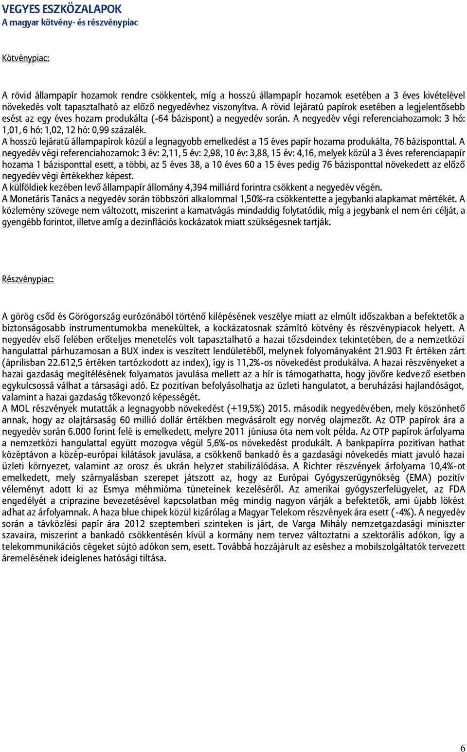 A negyedév végi referenciahozamok: 3 hó: 1,01, 6 hó: 1,02, 12 hó: 0,99 százalék. A hosszú lejáratú állampapírok közül a legnagyobb emelkedést a 15 éves papír hozama produkálta, 76 bázisponttal.