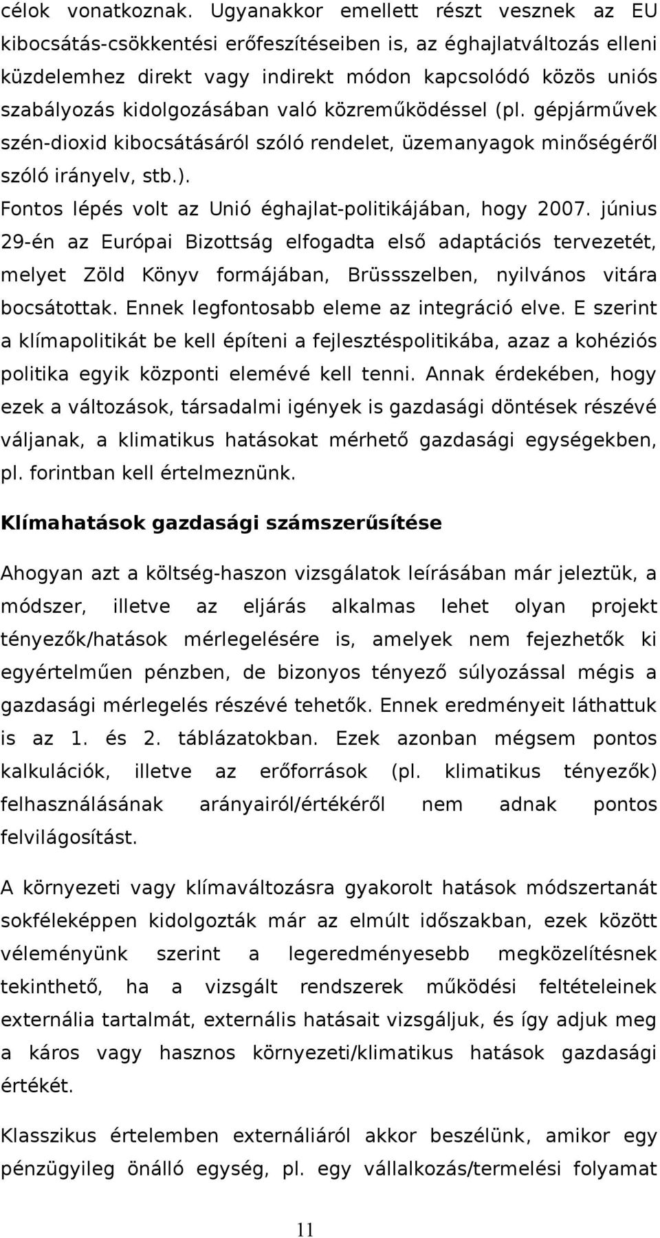 való közreműködéssel (pl. gépjárművek szén-dioxid kibocsátásáról szóló rendelet, üzemanyagok minőségéről szóló irányelv, stb.). Fontos lépés volt az Unió éghajlat-politikájában, hogy 2007.