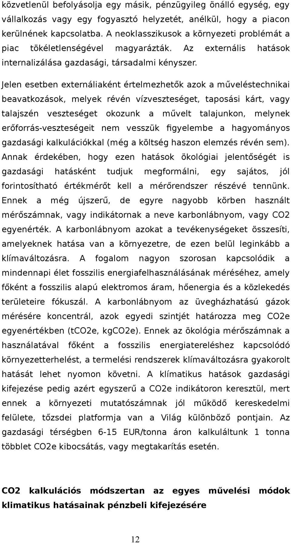 Jelen esetben externáliaként értelmezhetők azok a műveléstechnikai beavatkozások, melyek révén vízveszteséget, taposási kárt, vagy talajszén veszteséget okozunk a művelt talajunkon, melynek