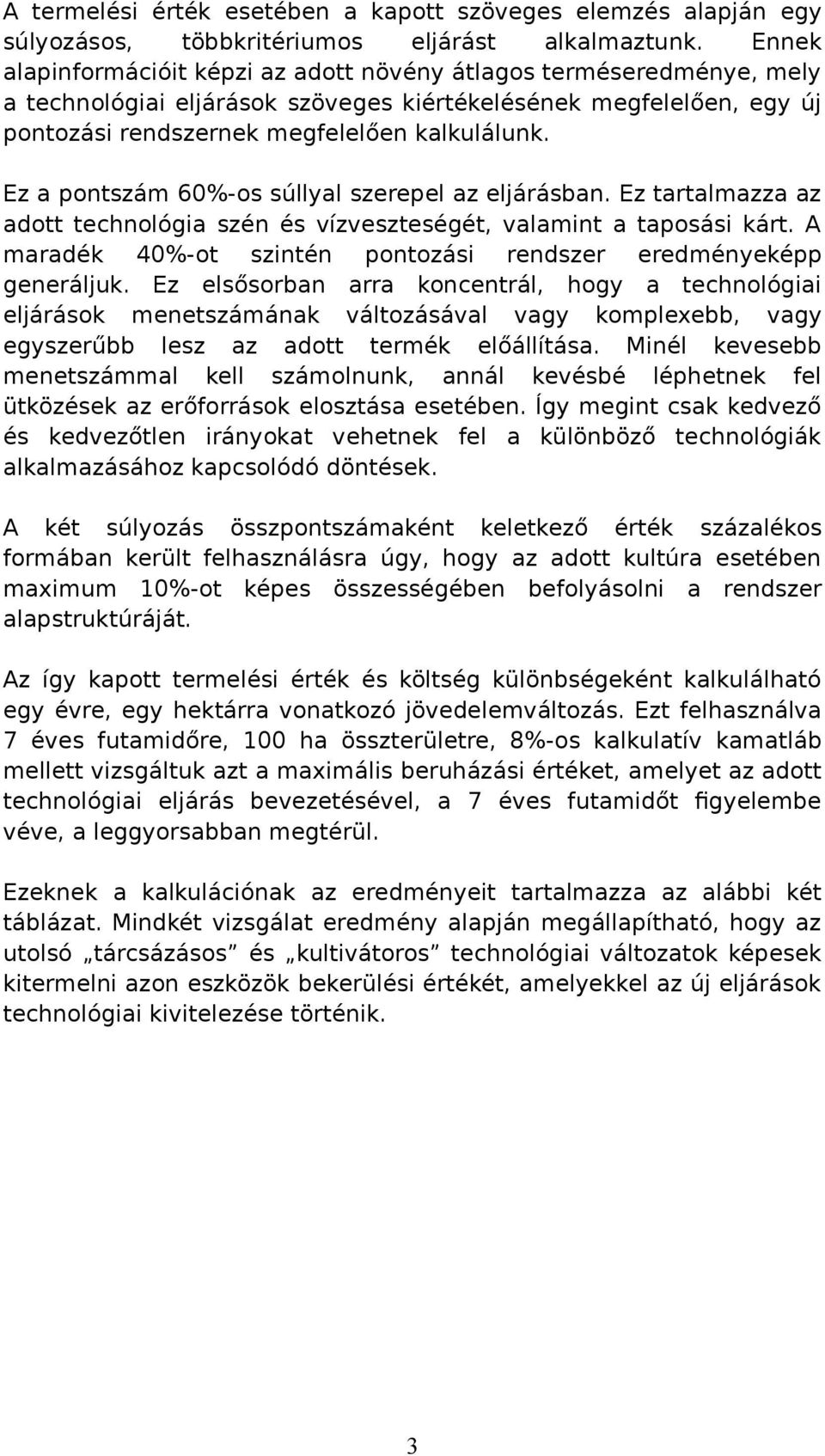 Ez a pontszám 60%-os súllyal szerepel az eljárásban. Ez tartalmazza az adott technológia szén és vízveszteségét, valamint a taposási kárt. A maradék 40%-ot szintén pontozási eredményeképp generáljuk.