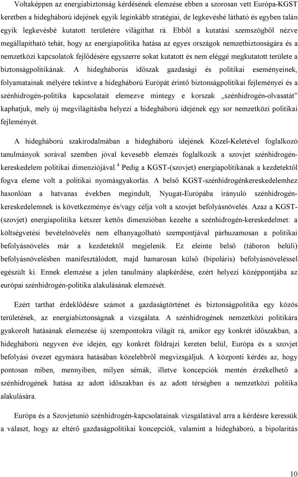 Ebből a kutatási szemszögből nézve megállapítható tehát, hogy az energiapolitika hatása az egyes országok nemzetbiztonságára és a nemzetközi kapcsolatok fejlődésére egyszerre sokat kutatott és nem