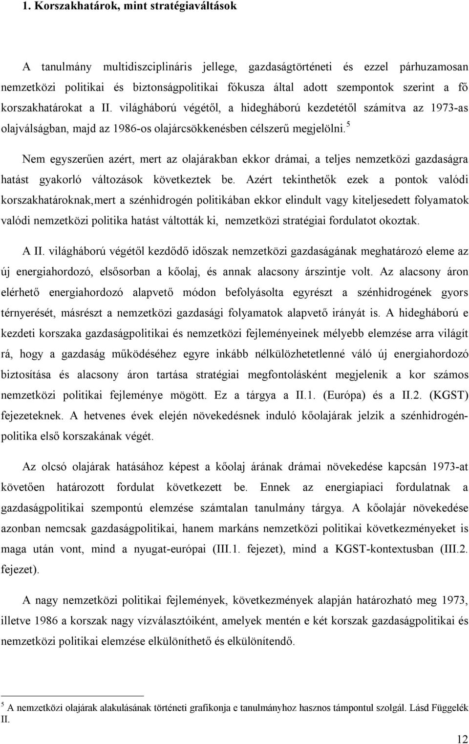 5 Nem egyszerűen azért, mert az olajárakban ekkor drámai, a teljes nemzetközi gazdaságra hatást gyakorló változások következtek be.