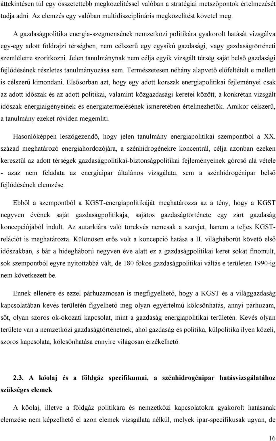 szorítkozni. Jelen tanulmánynak nem célja egyik vizsgált térség saját belső gazdasági fejlődésének részletes tanulmányozása sem.