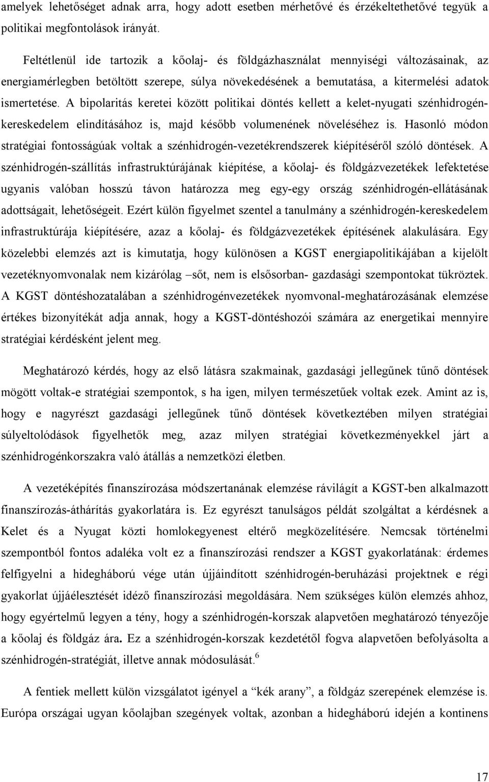 A bipolaritás keretei között politikai döntés kellett a kelet-nyugati szénhidrogénkereskedelem elindításához is, majd később volumenének növeléséhez is.