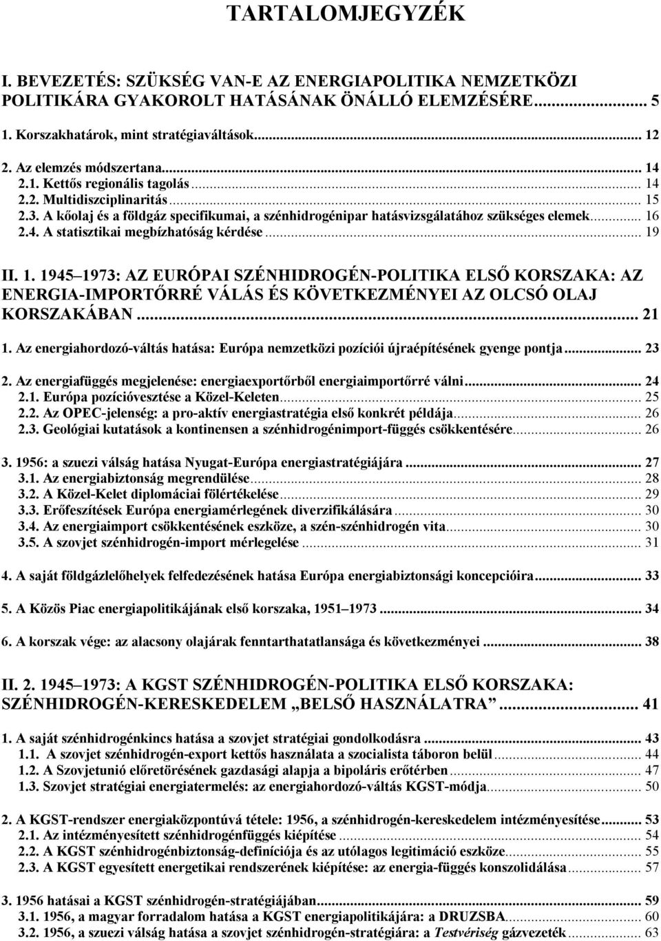 .. 16 2.4. A statisztikai megbízhatóság kérdése... 19 II. 1. 1945 1973: AZ EURÓPAI SZÉNHIDROGÉN-POLITIKA ELSŐ KORSZAKA: AZ ENERGIA-IMPORTŐRRÉ VÁLÁS ÉS KÖVETKEZMÉNYEI AZ OLCSÓ OLAJ KORSZAKÁBAN... 21 1.