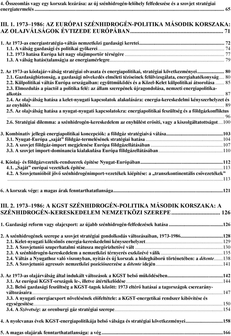 .. 74 1.2. 1973 hatása Európa két nagy olajimportőr térségére... 77 1.3. A válság hatás(talanság)a az energiamérlegre... 79 2.