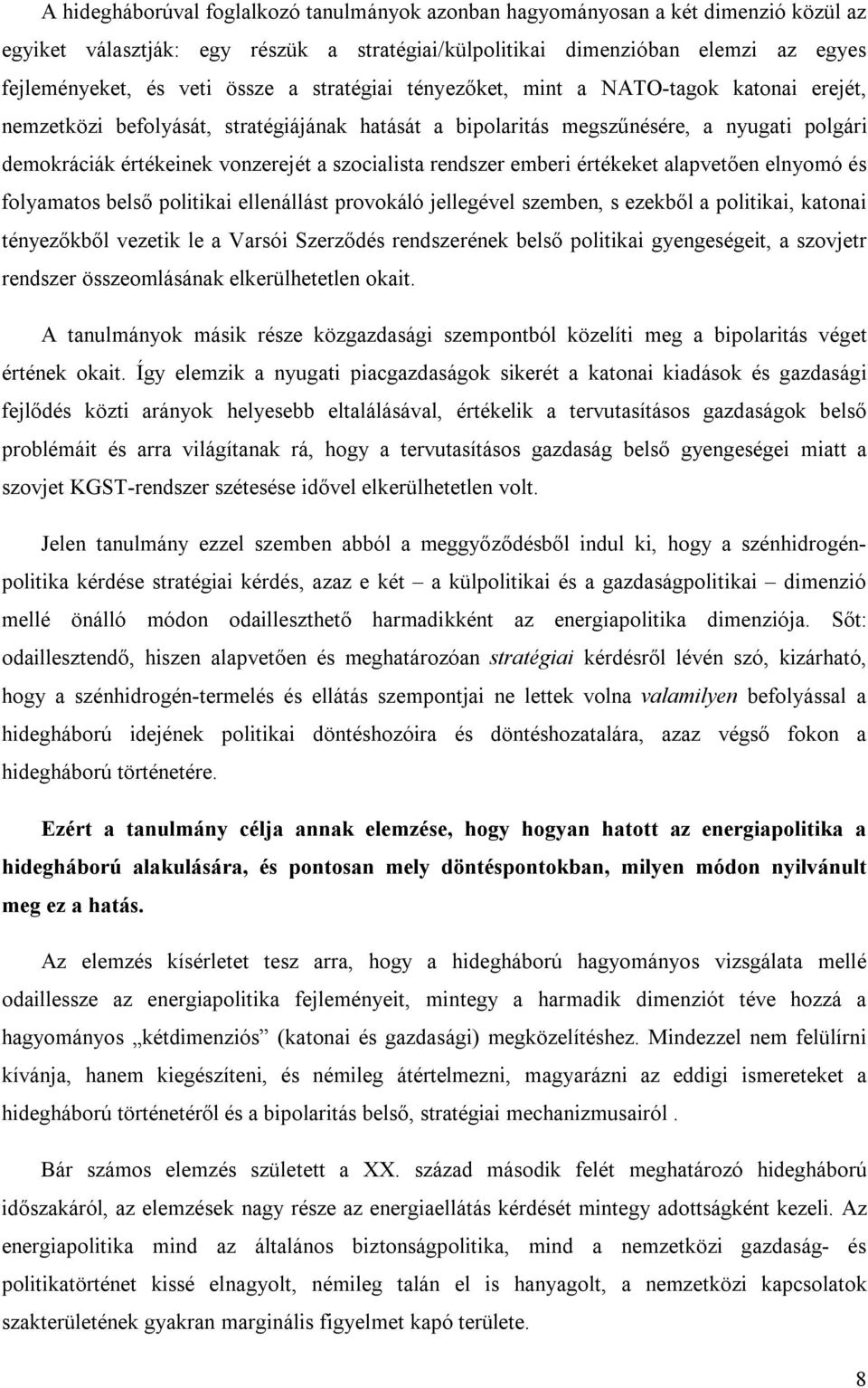 rendszer emberi értékeket alapvetően elnyomó és folyamatos belső politikai ellenállást provokáló jellegével szemben, s ezekből a politikai, katonai tényezőkből vezetik le a Varsói Szerződés