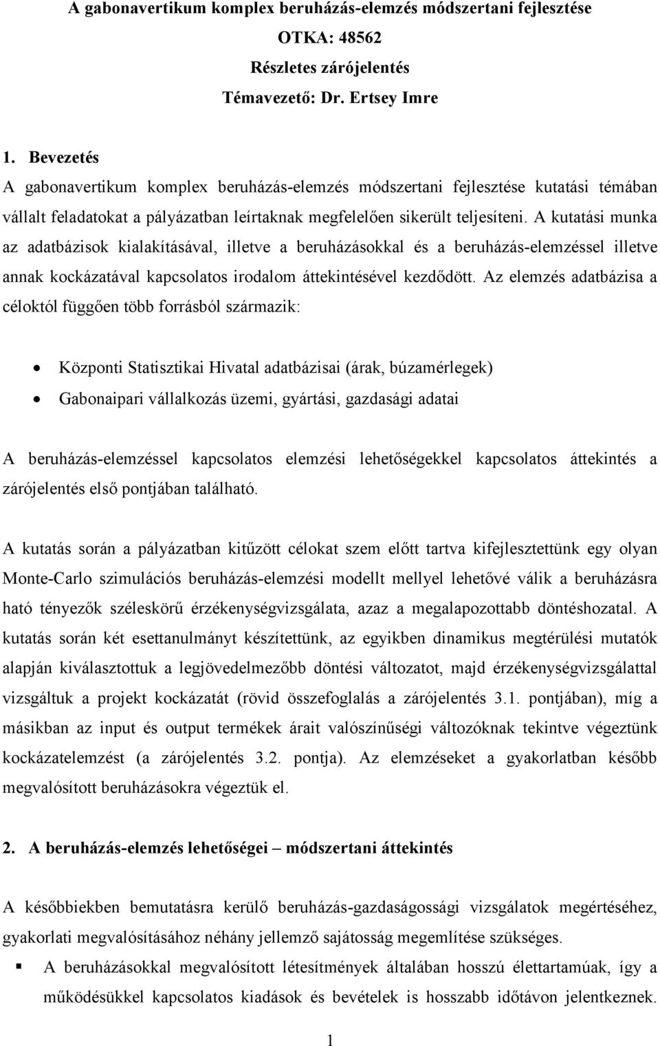 A kutatás munka az adatbázsok kalakításával, lletve a beruházásokkal és a beruházás-elemzéssel lletve annak kockázatával kapcsolatos rodalom áttekntésével kezdődött.