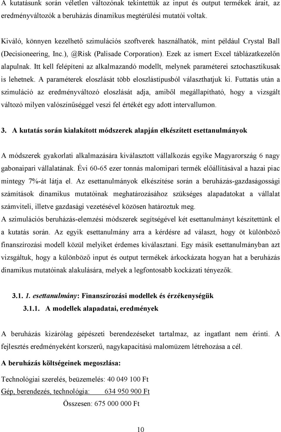 Itt kell felépíten az alkalmazandó modellt, melynek paramétere sztochasztkusak s lehetnek. A paraméterek eloszlását több eloszlástípusból választhatjuk k.