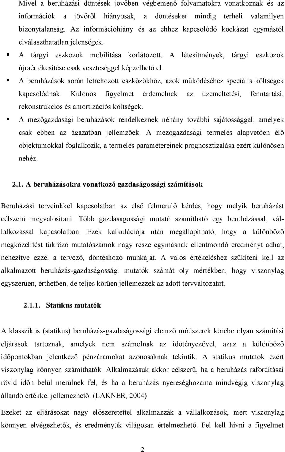 A létesítmények, tárgy eszközök újraértékesítése csak veszteséggel képzelhető el. A beruházások során létrehozott eszközökhöz, azok működéséhez specáls költségek kapcsolódnak.