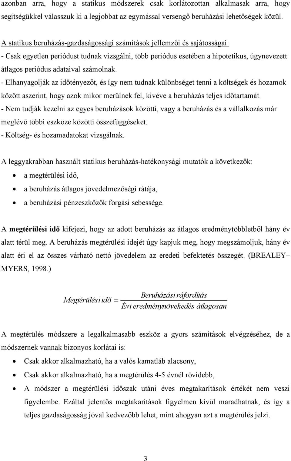 - Elhanyagolják az dőtényezőt, és így nem tudnak különbséget tenn a költségek és hozamok között aszernt, hogy azok mkor merülnek fel, kvéve a beruházás teljes dőtartamát.