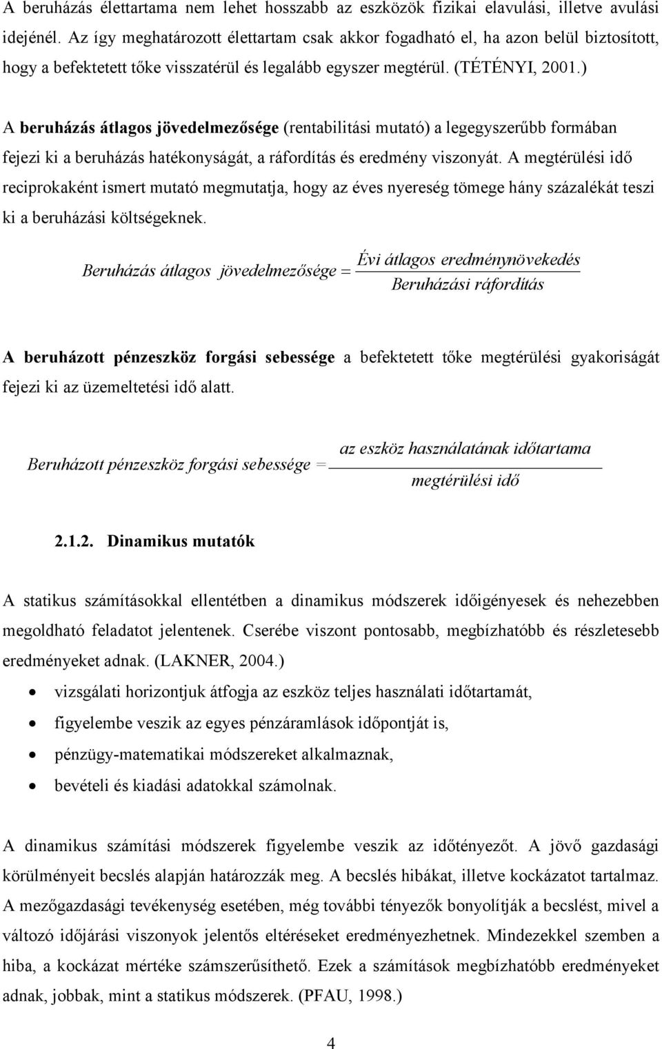 ) A beruházás átlagos jövedelmezősége (rentabltás mutató) a legegyszerűbb formában fejez k a beruházás hatékonyságát, a ráfordítás és eredmény vszonyát.