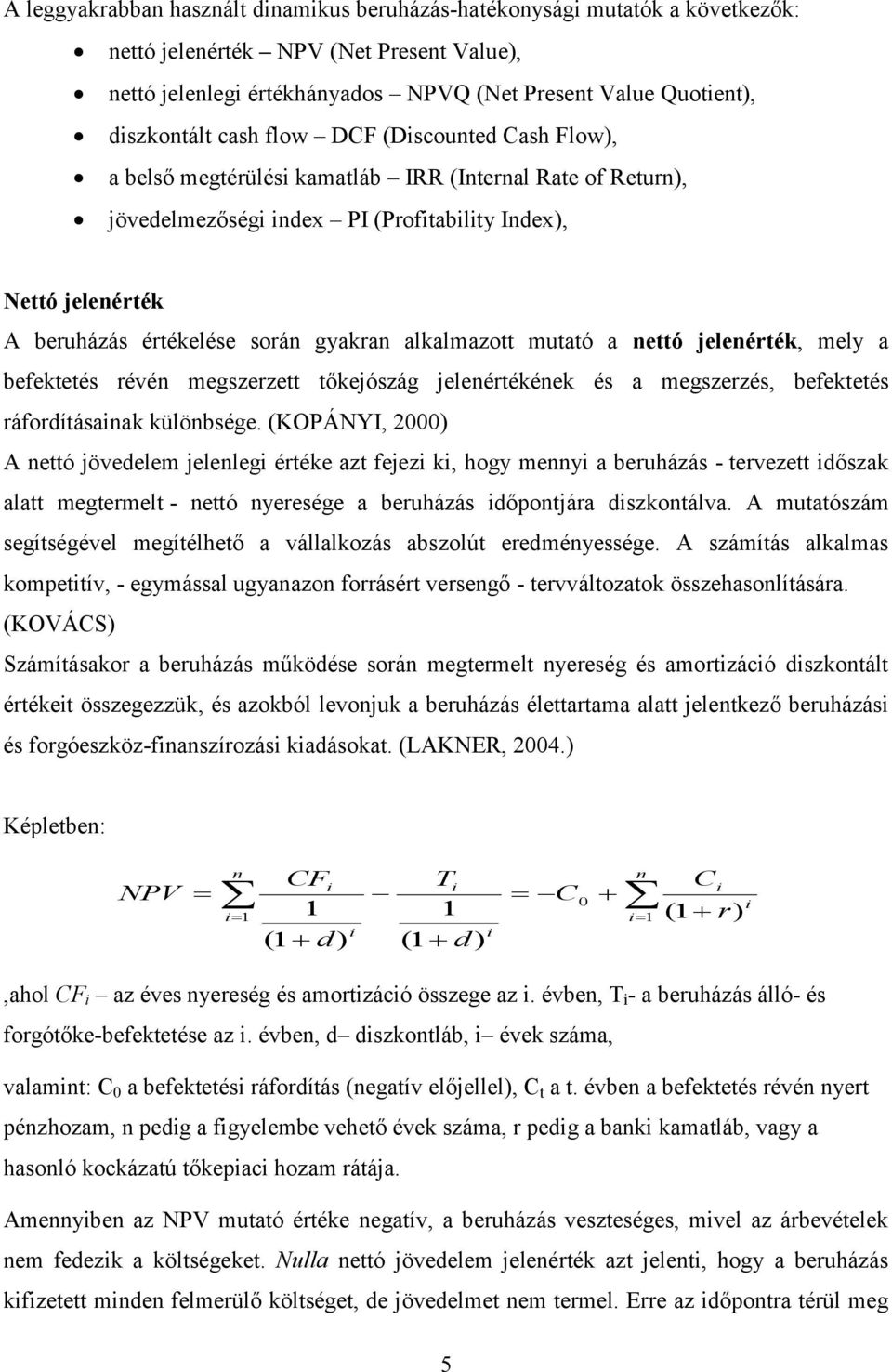 mutató a nettó jelenérték, mely a befektetés révén megszerzett tőkejószág jelenértékének és a megszerzés, befektetés ráfordításanak különbsége.