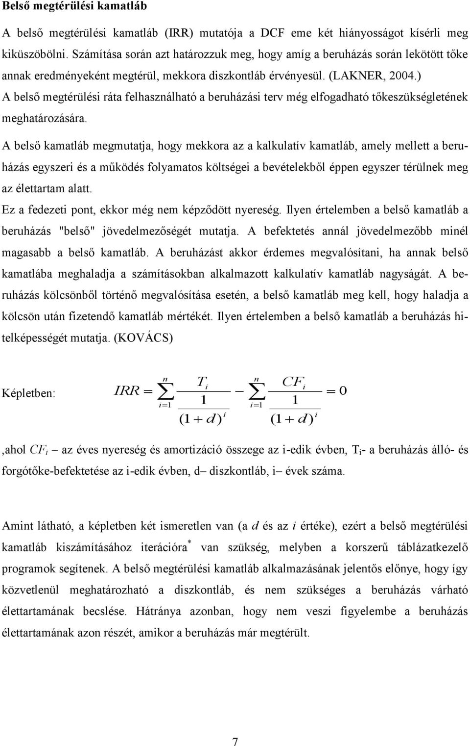 ) A belső megtérülés ráta felhasználható a beruházás terv még elfogadható tőkeszükségletének meghatározására.