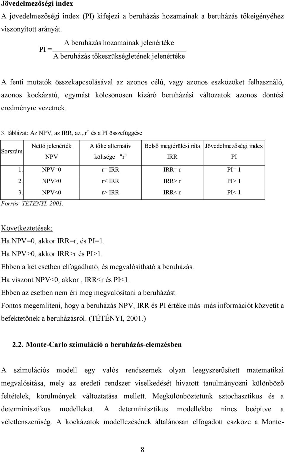 kölcsönösen kzáró beruházás változatok azonos döntés eredményre vezetnek. 3.