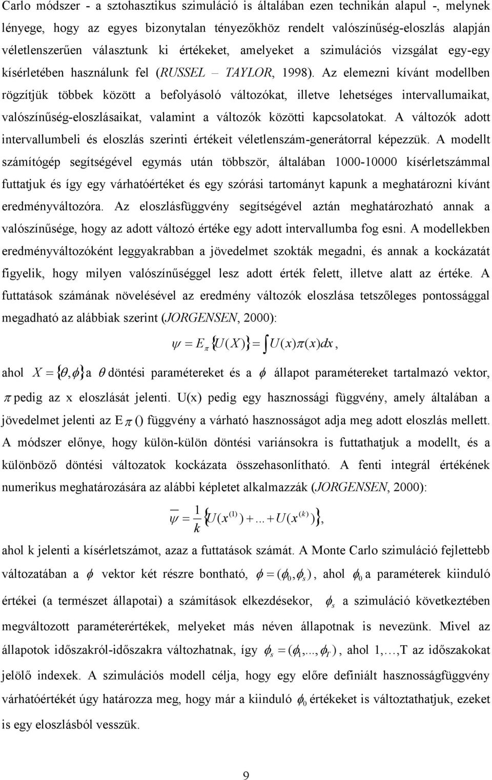 Az elemezn kívánt modellben rögzítjük többek között a befolyásoló változókat, lletve lehetséges ntervallumakat, valószínűség-eloszlásakat, valamnt a változók között kapcsolatokat.